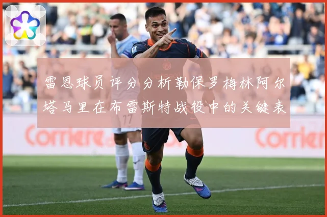 雷恩球员评分分析勒保罗梅林阿尔塔马里在布雷斯特战役中的关键表专题观察-深度解析