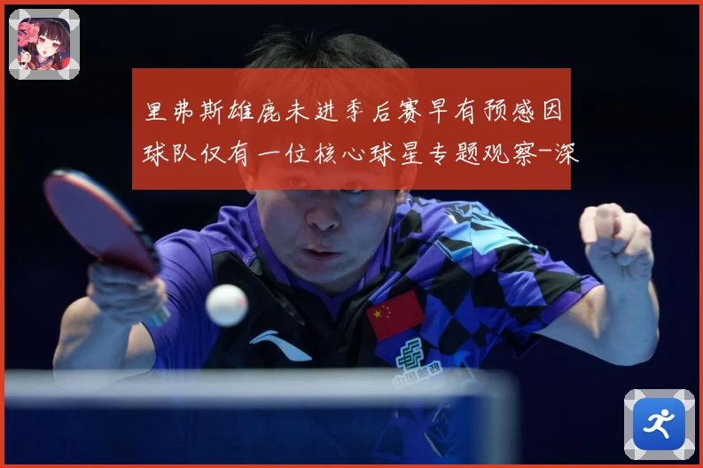 里弗斯雄鹿未进季后赛早有预感因球队仅有一位核心球星专题观察-深度解析