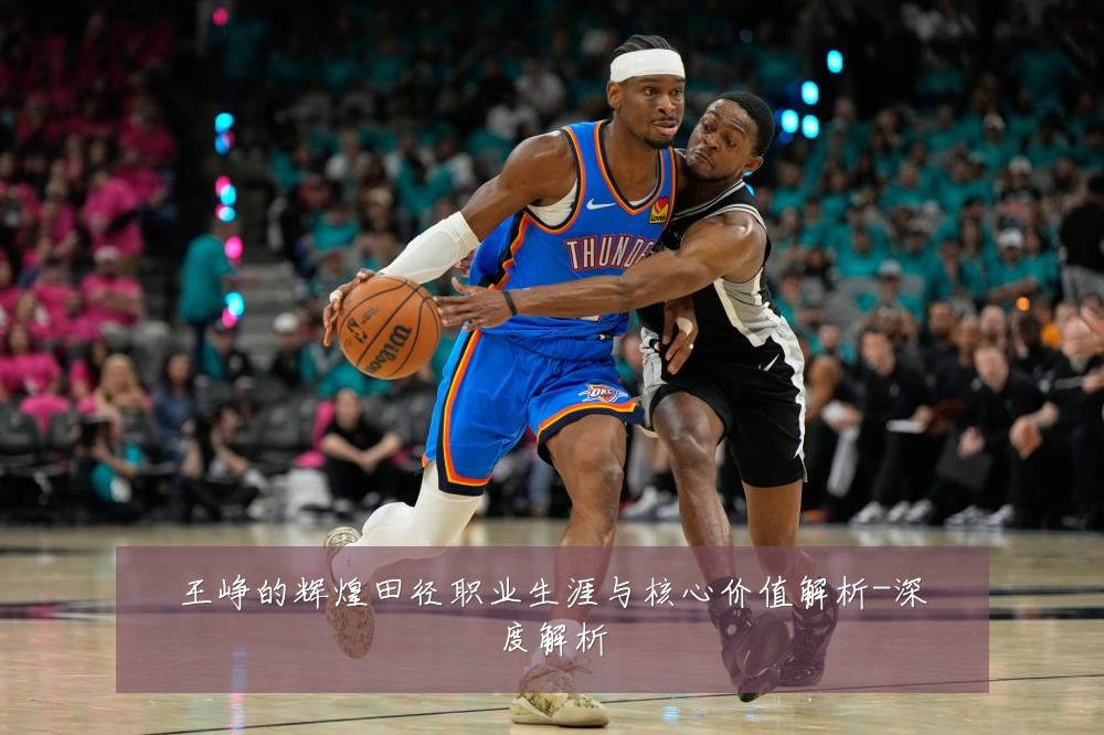王峥的辉煌田径职业生涯与核心价值解析-深度解析