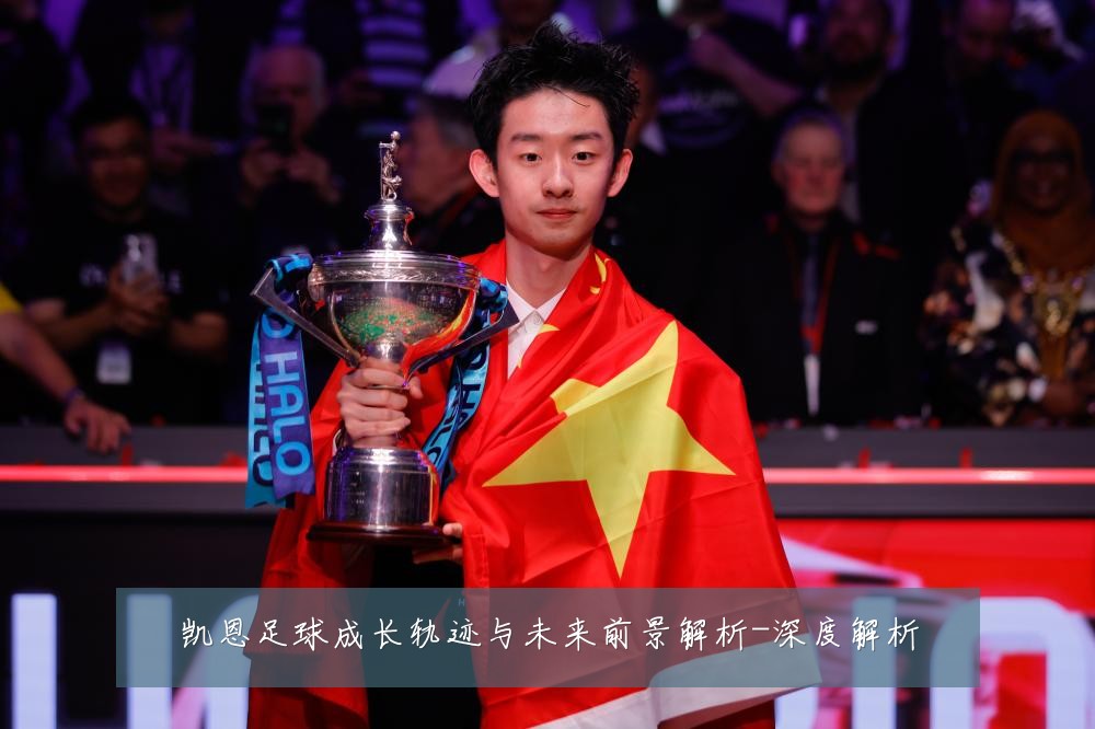 凯恩足球成长轨迹与未来前景解析-深度解析