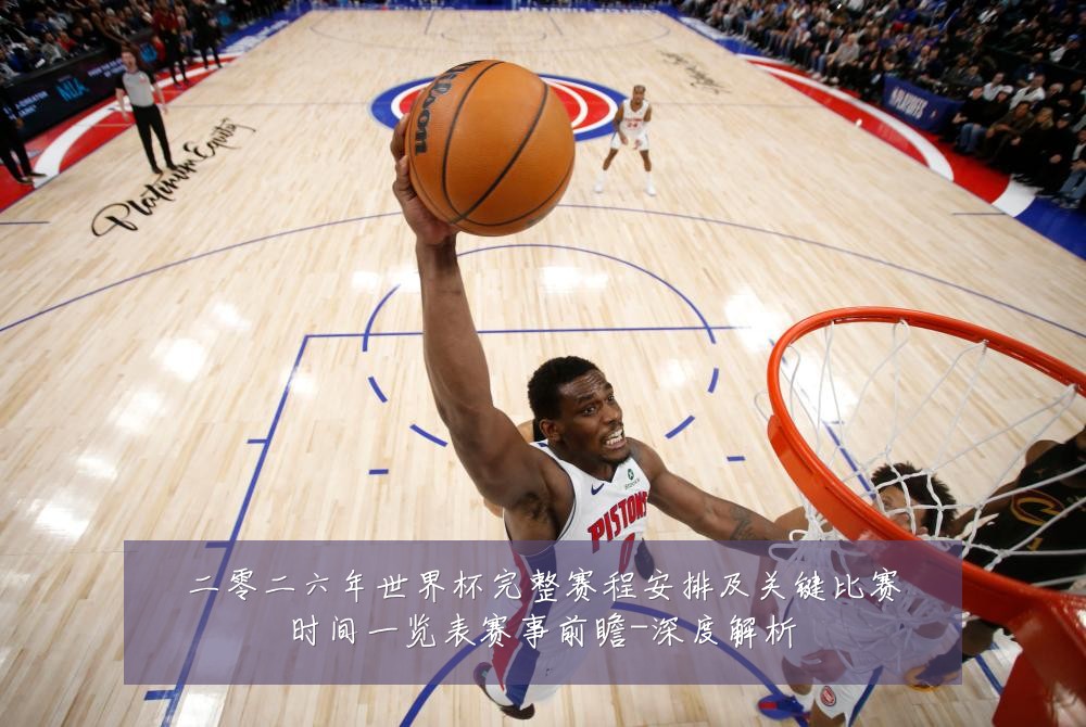 二零二六年世界杯完整赛程安排及关键比赛时间一览表赛事前瞻-深度解析